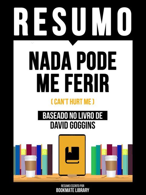 Resumo - Nada Pode Me Ferir (Can't Hurt Me) - Baseado No Livro De David Goggins(Kobo/電子書)