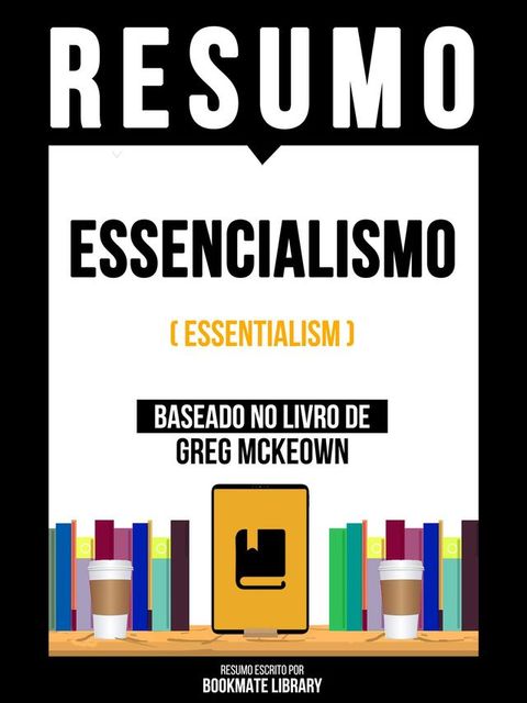 Resumo - Essencialismo (Essentialism) - Baseado No Livro De Greg Mckeown(Kobo/電子書)