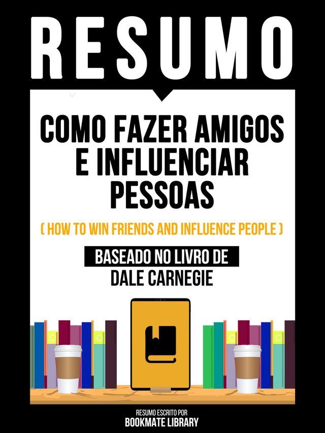  Resumo - Como Fazer Amigos E Influenciar Pessoas (How To Win Friends And Influence People) - Baseado No Livro De Dale Carnegie(Kobo/電子書)