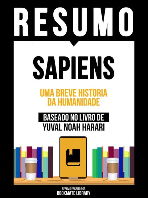 Resumo - Sapiens - Uma Breve Historia Da Humanidade - Baseado No Livro De Yuval Noah Harari(Kobo/電子書)