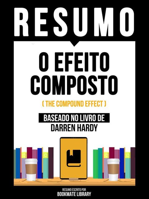 Resumo - O Efeito Composto (The Compound Effect) - Baseado No Livro De Darren Hardy(Kobo/電子書)