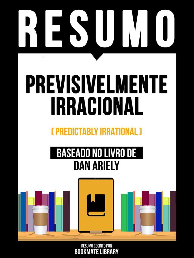  Resumo - Previsivelmente Irracional (Predictably Irrational) - Baseado No Livro De Dan Ariely(Kobo/電子書)