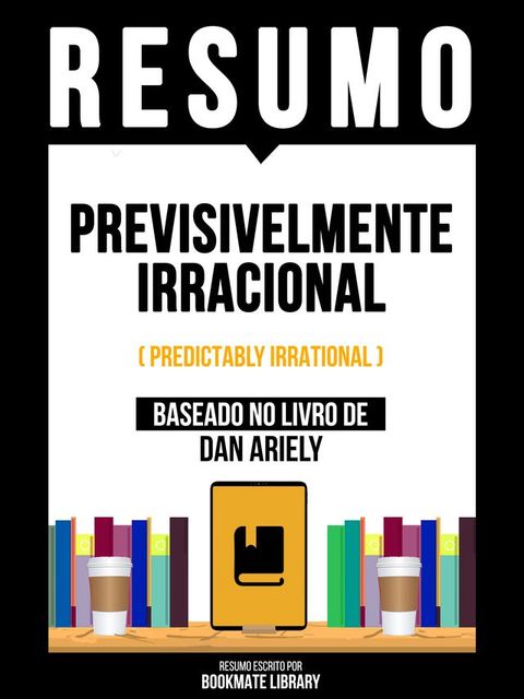 Resumo - Previsivelmente Irracional (Predictably Irrational) - Baseado No Livro De Dan Ariely(Kobo/電子書)