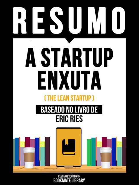 Resumo - A Startup Enxuta (The Lean Startup) - Baseado No Livro De Eric Ries(Kobo/電子書)