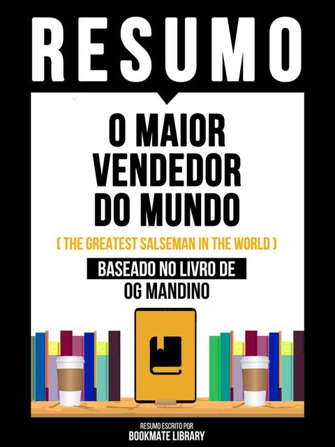 Resumo - O Maior Vendedor Do Mundo (The Greatest Salseman In The World) - Baseado No Livro De Og Mandino(Kobo/電子書)