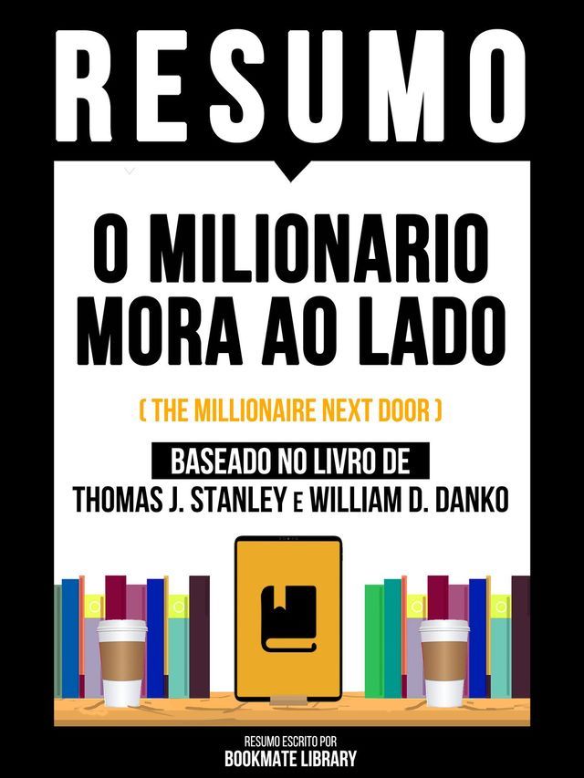  Resumo - O Milion&aacute;rio Mora Ao Lado (The Millionaire Next Door) - Baseado No Livro De Thomas J. Stanley E William D. Danko(Kobo/電子書)