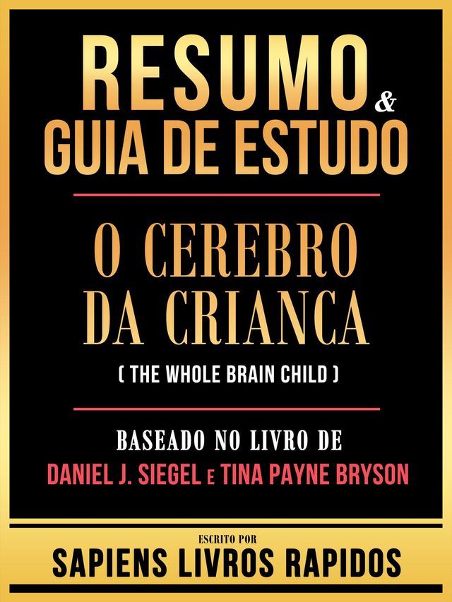  Resumo & Guia De Estudo - O Cerebro Da Crianca (The Whole Brain Child) - Baseado No Livro De Daniel J. Siegel E Tina Payne Bryson(Kobo/電子書)