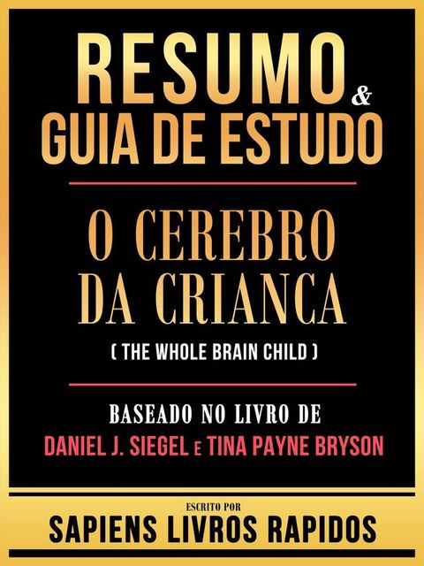 Resumo & Guia De Estudo - O Cerebro Da Crianca (The Whole Brain Child) - Baseado No Livro De Daniel J. Siegel E Tina Payne Bryson(Kobo/電子書)