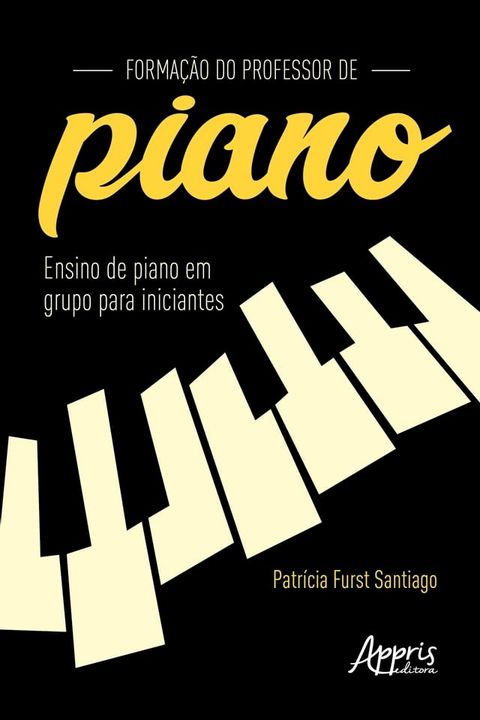 Forma&ccedil;&atilde;o do Professor de Piano: Ensino de Piano em Grupo para Iniciantes(Kobo/電子書)