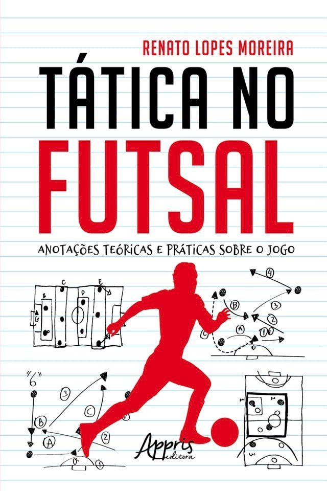  Tática no Futsal: Anotações Teóricas e Práticas sobre o Jogo(Kobo/電子書)