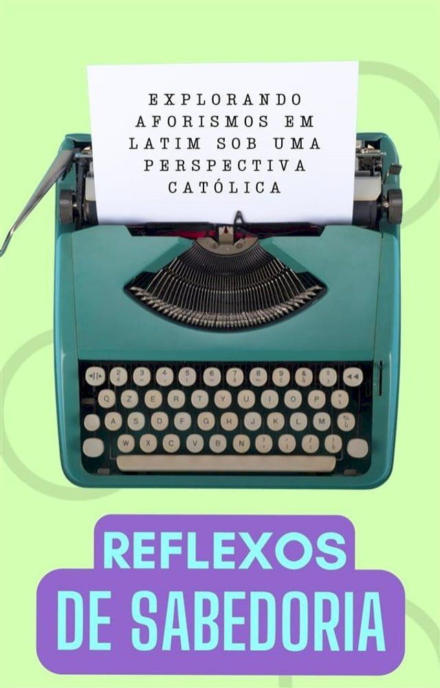  Reflexos de Sabedoria: Explorando Aforismos Latinos de uma Perspectiva Católica(Kobo/電子書)