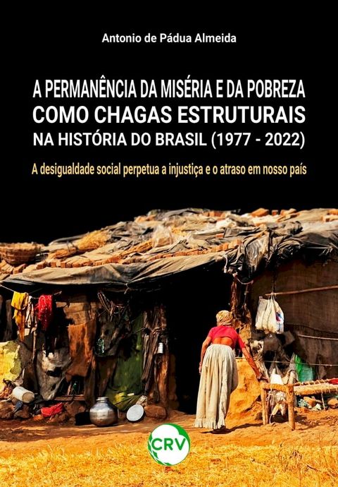 A permanência da miséria e da pobreza como chagas estruturais na história do Brasil (1977 - 2022)(Kobo/電子書)