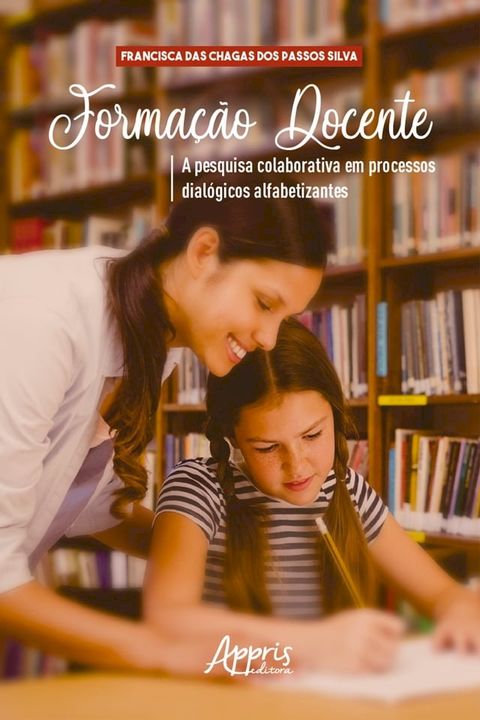 Forma&ccedil;&atilde;o Docente: A Pesquisa Colaborativa em Processos Dial&oacute;gicos Alfabetizantes(Kobo/電子書)