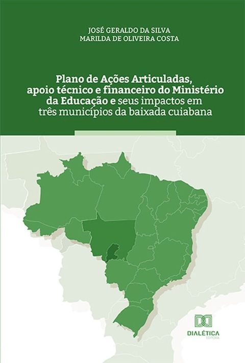 Plano de A&ccedil;&otilde;es Articuladas, apoio t&eacute;cnico e financeiro do Minist&eacute;rio da Educa&ccedil;&atilde;o e seus impactos em tr&ecirc;s munic&iacute;pios da baixada cuiabana(Kobo/電子書)