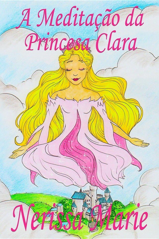  A Meditação da Princesa Clara (historia infantil, livros infantis, livros de crianças, livros para bebês, livros paradidáticos, livro infantil ilustrado, literatura infantil, livros infantis, juvenil)(Kobo/電子書)