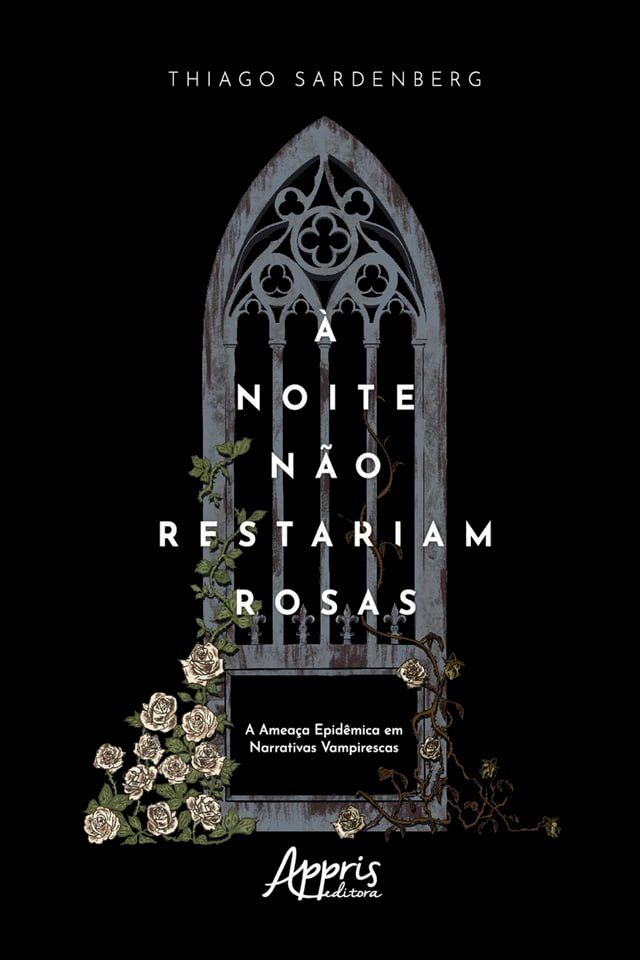  &Agrave; Noite não Restariam Rosas: A Ameaça Epidêmica em Narrativas Vampirescas(Kobo/電子書)