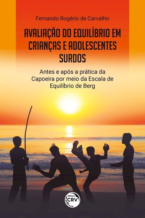 AVALIA&Ccedil;&Atilde;O DO EQUIL&Iacute;BRIO EM CRIAN&Ccedil;AS E ADOLESCENTES SURDOS ANTES E AP&Oacute;S A PR&Aacute;TICA DA CAPOEIRA POR MEIO DA ESCALA DE EQUIL&Iacute;BRIO DE BERG(Kobo/電子書)