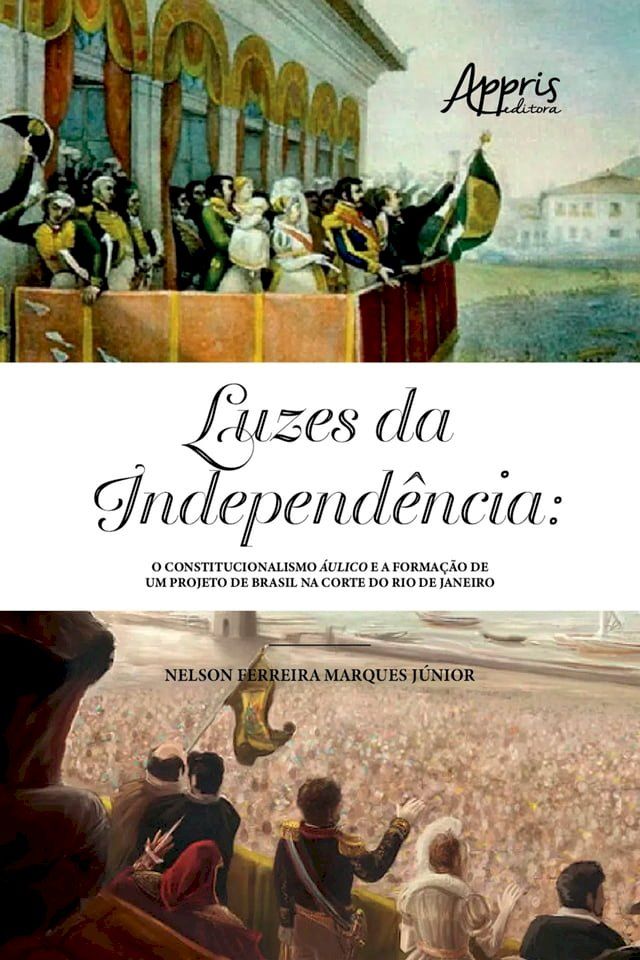  Luzes da Independência: o constitucionalismo áulico e a formação de um projeto de Brasil na Corte do Rio de Janeiro(Kobo/電子書)