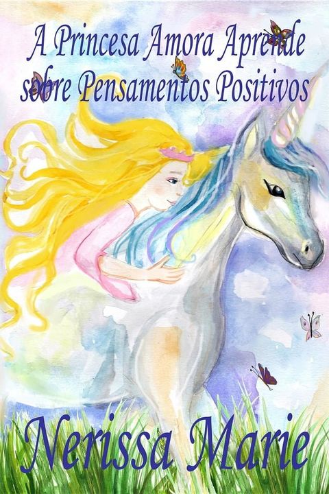 A Princesa Amora Aprende sobre Pensamentos Positivos (historia infantil, livros infantis, livros de crian&ccedil;as, livros para beb&ecirc;s, livros paradid&aacute;ticos, livro infantil ilustrado, livrinho infantil)(Kobo/電子書)