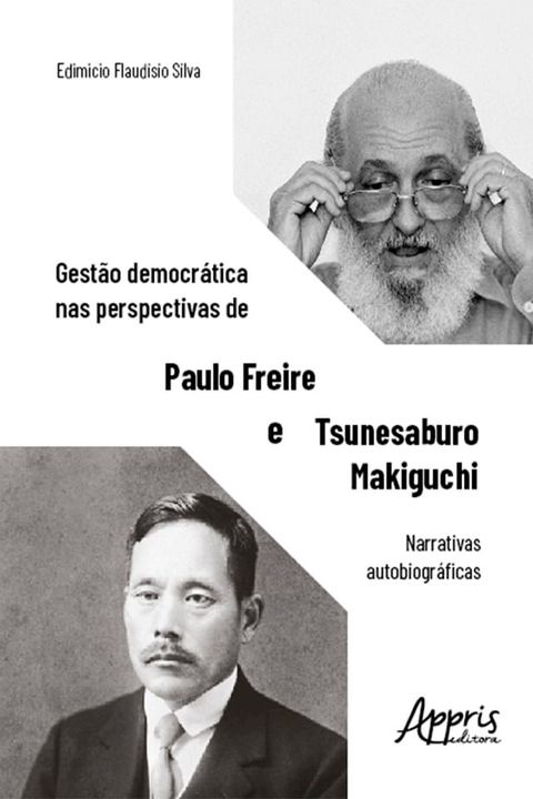 Gest&atilde;o democr&aacute;tica nas perspectivas de Paulo Freire e Tsunesaburo Makiguchi: narrativas autobiogr&aacute;ficas(Kobo/電子書)