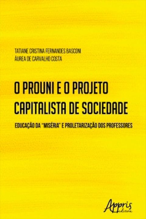 O Prouni e o Projeto Capitalista de Sociedade: Educação da "Miséria" e Proletarização dos Professores(Kobo/電子書)