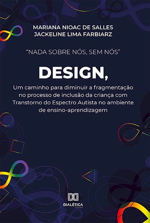 "Nada sobre nós, sem nós" Design, um caminho para diminuir a fragmentação no processo de inclusão da criança com Transtorno do Espectro Autista no ambiente de ensino-aprendizagem(Kobo/電子書)