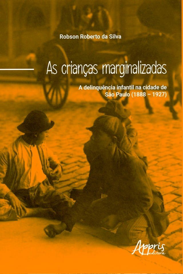  As crianças marginalizadas: a delinquência infantil na cidade de São Paulo (1888 – 1927)(Kobo/電子書)