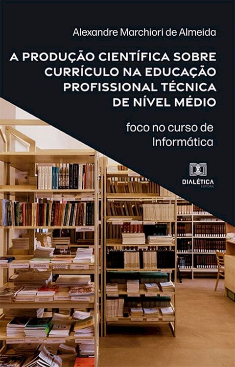 A produ&ccedil;&atilde;o cient&iacute;fica sobre curr&iacute;culo na educa&ccedil;&atilde;o profissional t&eacute;cnica de n&iacute;vel m&eacute;dio(Kobo/電子書)