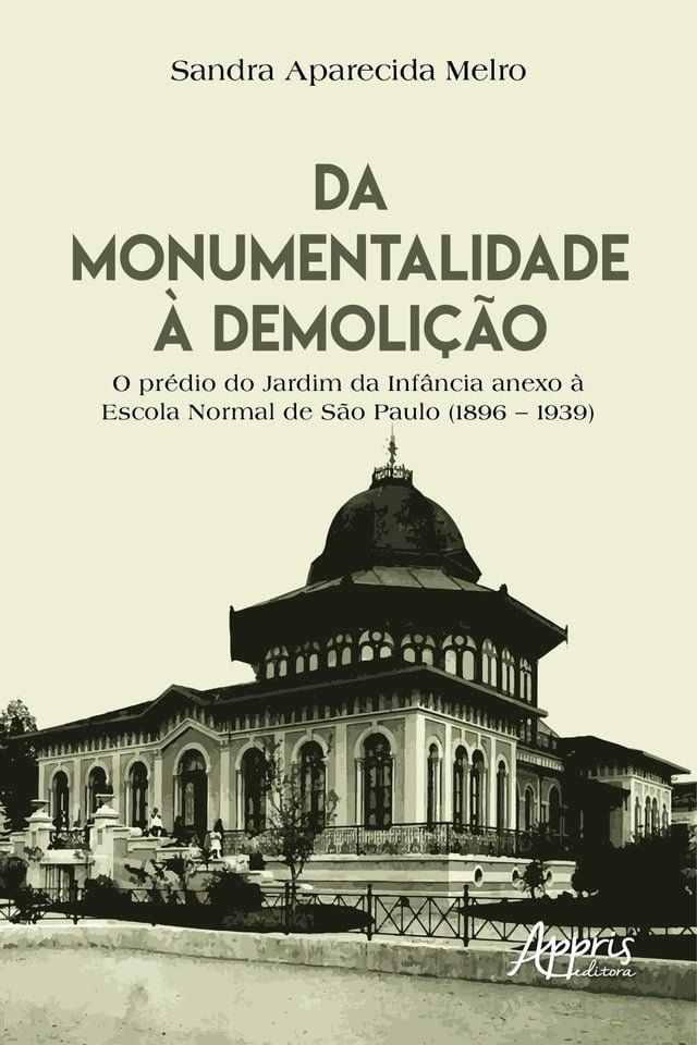  Da Monumentalidade à Demolição: O Prédio do Jardim da Infância Anexo à Escola Normal de São Paulo (1896 – 1939)(Kobo/電子書)