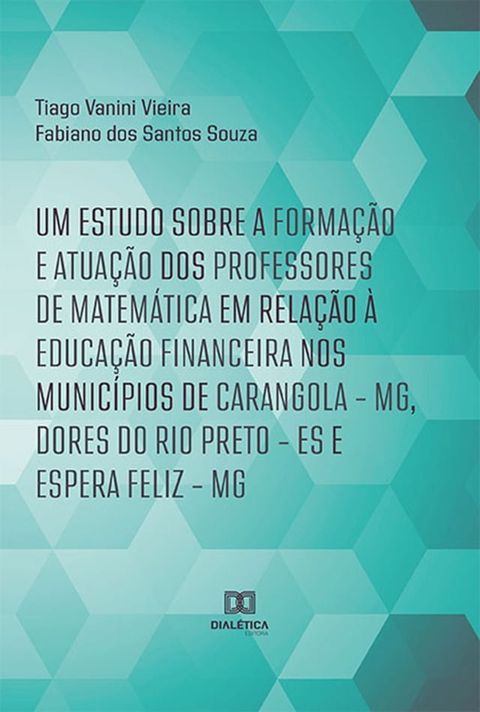 Um estudo sobre a formação e atuação dos professores de Matemática em relação à Educação Financeira nos municípios de Carangola – MG, Dores do Rio Preto – E...(Kobo/電子書)