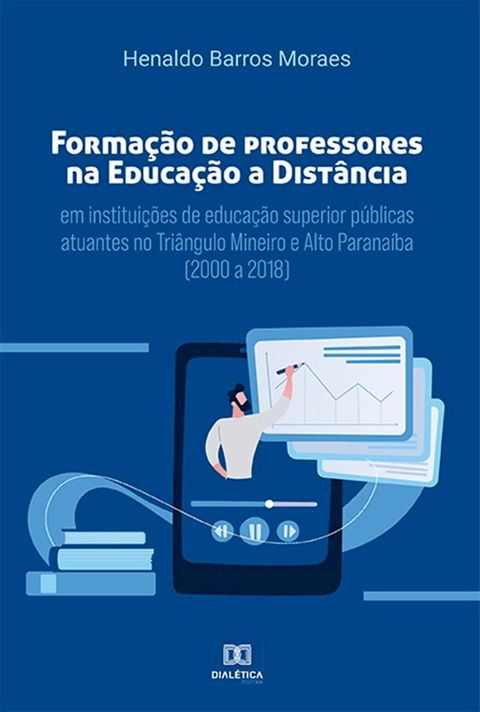 Formação de professores na educação a distância em instituições de educação superior públicas atuantes no Triângulo Mineiro e Alto Paranaíba (2000 a 2018...(Kobo/電子書)