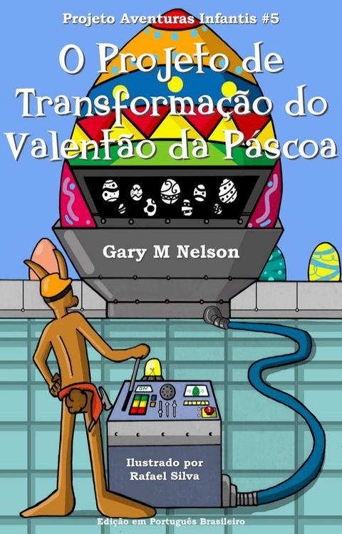 O Projeto de Transforma&ccedil;&atilde;o do Valent&atilde;o da P&aacute;scoa: Projeto Aventuras Infantis #5 (Edi&ccedil;&atilde;o em Portugu&ecirc;s Brasileiro)(Kobo/電子書)