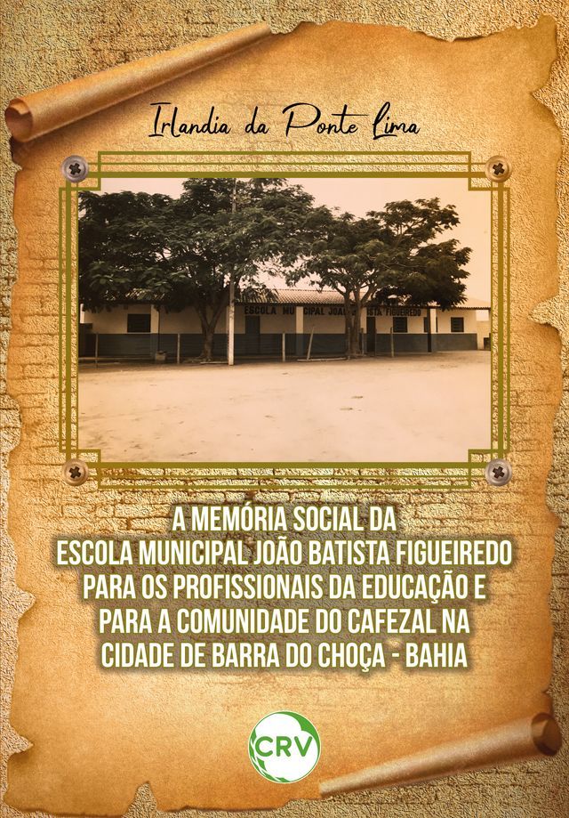  A mem&oacute;ria social da escola municipal Jo&atilde;o Batista Figueiredo para os profissionais da educa&ccedil;&atilde;o e para a comunidade do cafezal na cidade de Barra do Cho&ccedil;a – Bahia(Kobo/電子書)