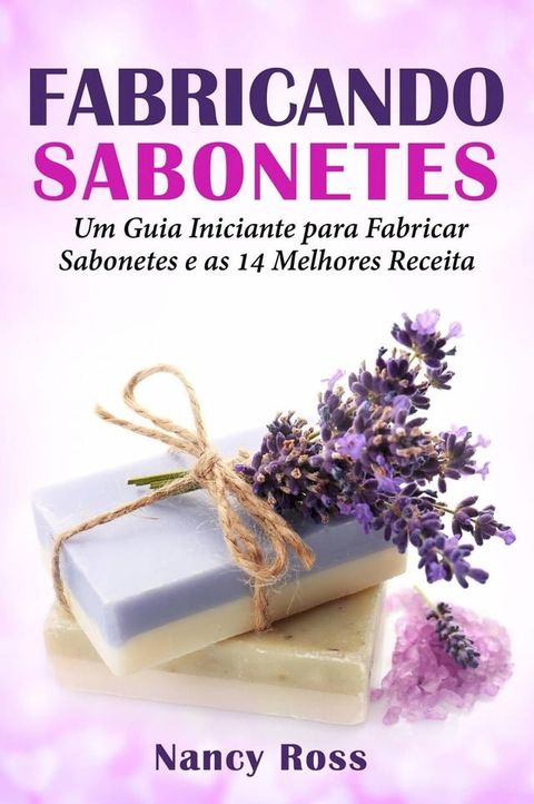 Fabricando Sabonetes: Um Guia Iniciante para Fabricar Sabonetes e as 14 Melhores Receitas(Kobo/電子書)