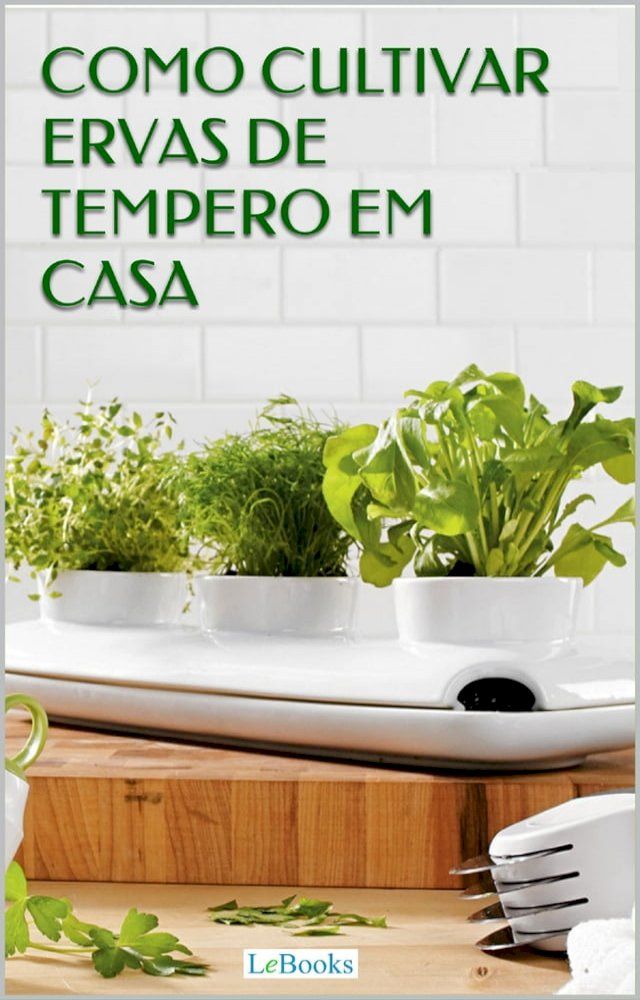  Como cultivar ervas de tempero em casa(Kobo/電子書)