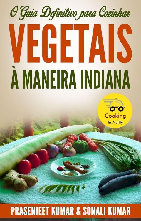 O Guia Definitivo para Cozinhar Vegetais à Maneira Indiana(Kobo/電子書)