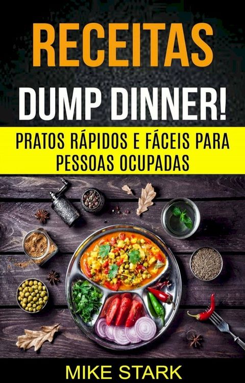 Receitas: Dump Dinner! Pratos r&aacute;pidos e f&aacute;ceis para pessoas ocupadas(Kobo/電子書)