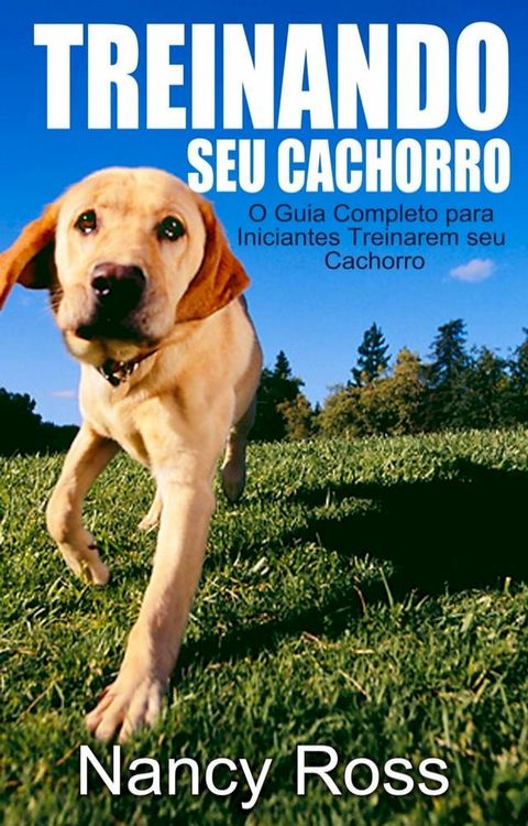 Treinando seu Cachorro. O Guia Completo para Iniciantes Treinarem seu Cachorro.(Kobo/電子書)