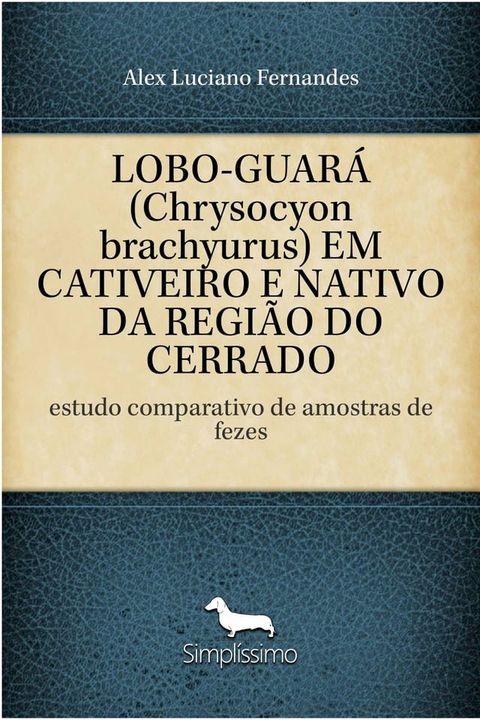 LOBO-GUAR&Aacute; (Chrysocyon brachyurus) EM CATIVEIRO E NATIVO DA REGI&Atilde;O DO CERRADO(Kobo/電子書)