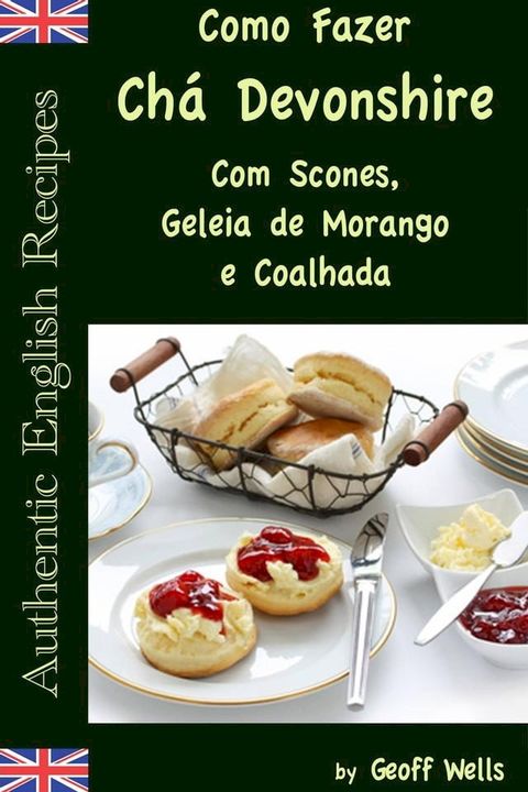 Como Fazer Ch&aacute; Devonshire Com Scones, Geleia de Morango e Coalhada(Kobo/電子書)