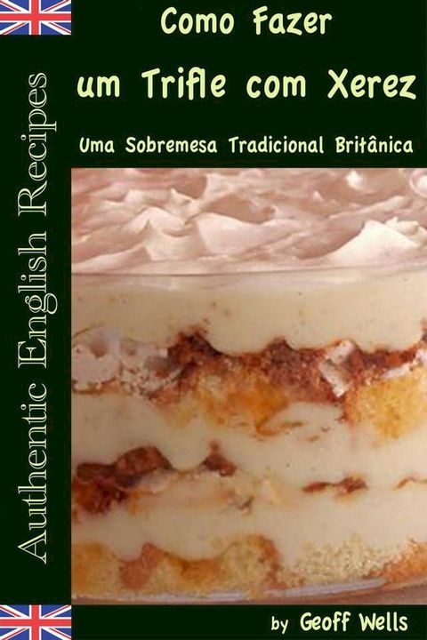 Como Fazer um Trifle com Xerez – Uma Sobremesa Tradicional Brit&acirc;nica(Kobo/電子書)