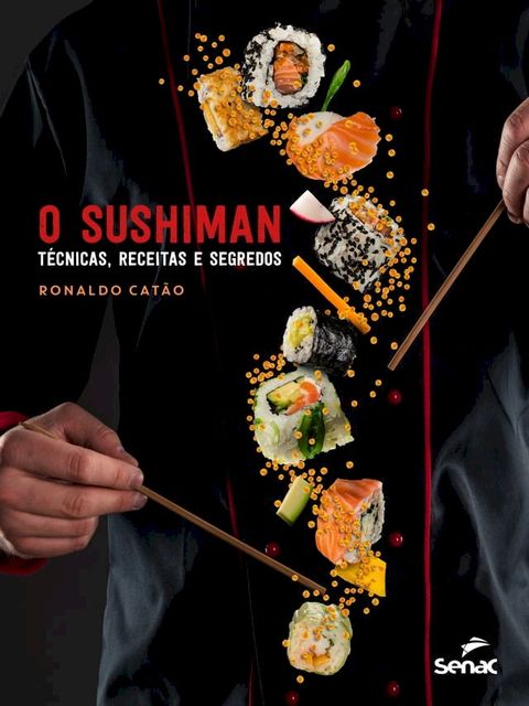 O sushiman: t&eacute;cnicas, receitas e segredos(Kobo/電子書)