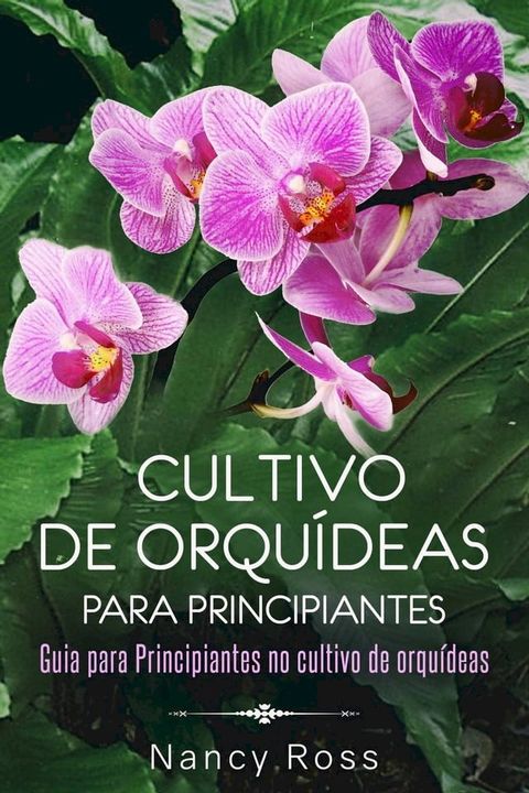 Cultivo de Orqu&iacute;deas para Principiantes Guia para Principiantes no cultivo de orqu&iacute;deas(Kobo/電子書)