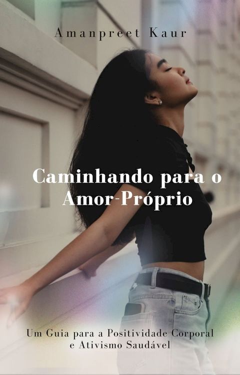 Caminhando para o Amor-Pr&oacute;prio: Um Guia para a Positividade Corporal e Ativismo Saud&aacute;vel(Kobo/電子書)