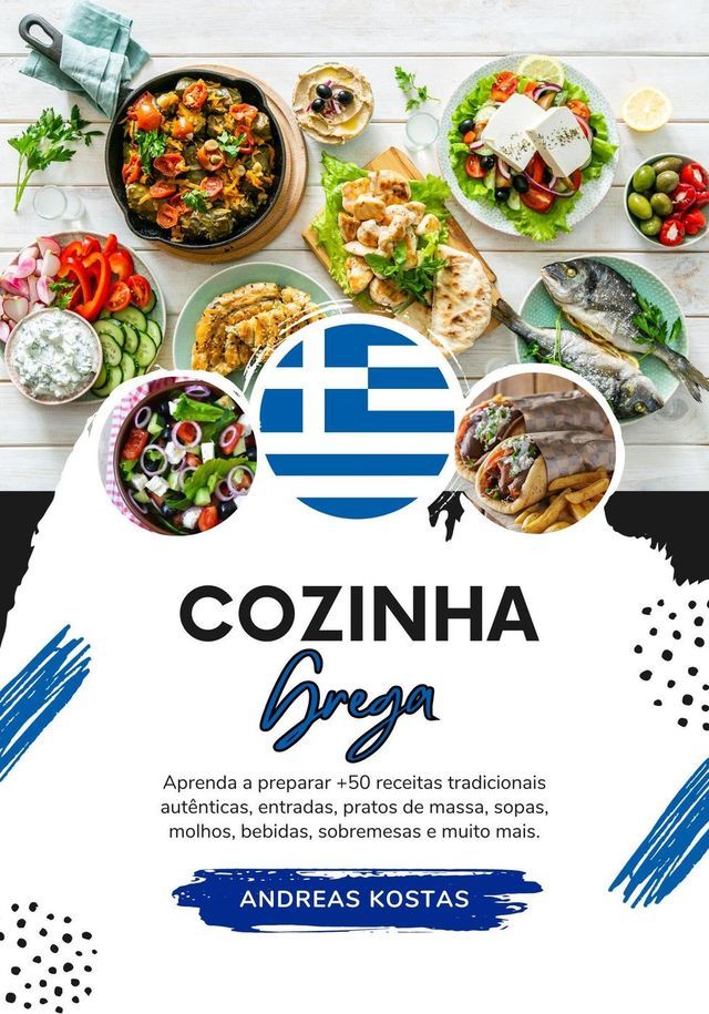  Cozinha Grega: Aprenda a Preparar +50 Receitas Tradicionais Autênticas, Entradas, Pratos de Massa, Sopas, Molhos, Bebidas, Sobremesas e Muito mais(Kobo/電子書)