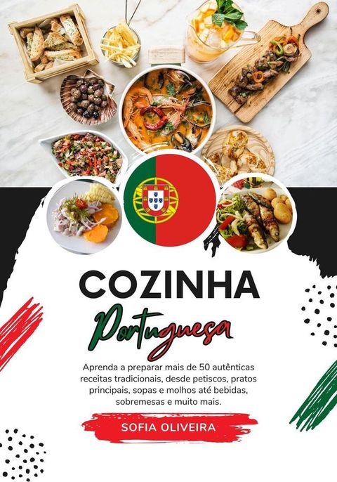 Cozinha Portuguesa: Aprenda a Preparar mais de 50 Autênticas Receitas Tradicionais, desde Petisco, Pratos Principais, Sopas, Molhos ate Bebidas, Sobremesas e Muito mais(Kobo/電子書)