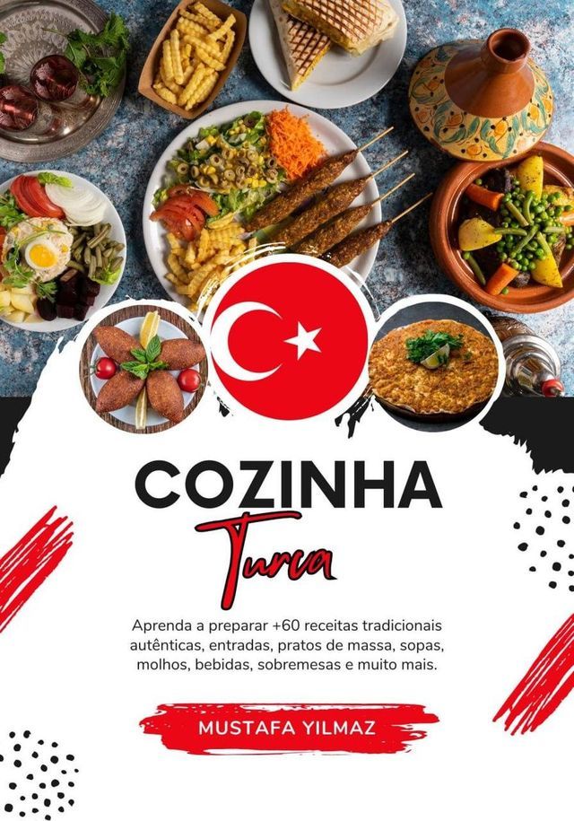  Cozinha Turca: Aprenda a Preparar +60 Receitas Tradicionais Autênticas, Entradas, Pratos de Massa, Sopas, Molhos, Bebidas, Sobremesas e Muito mais(Kobo/電子書)