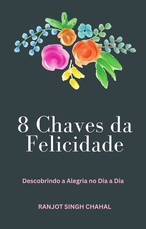 8 Chaves da Felicidade: Descobrindo a Alegria no Dia a Dia(Kobo/電子書)