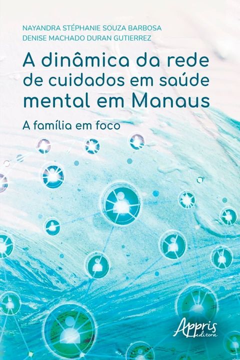 A Din&acirc;mica da Rede de Cuidados em Sa&uacute;de Mental em Manaus: A Fam&iacute;lia em Foco(Kobo/電子書)