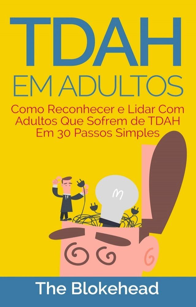  TDAH em Adultos - Como Reconhecer e Lidar Com Adultos Que Sofrem de TDAH Em 30 Passos Simples(Kobo/電子書)